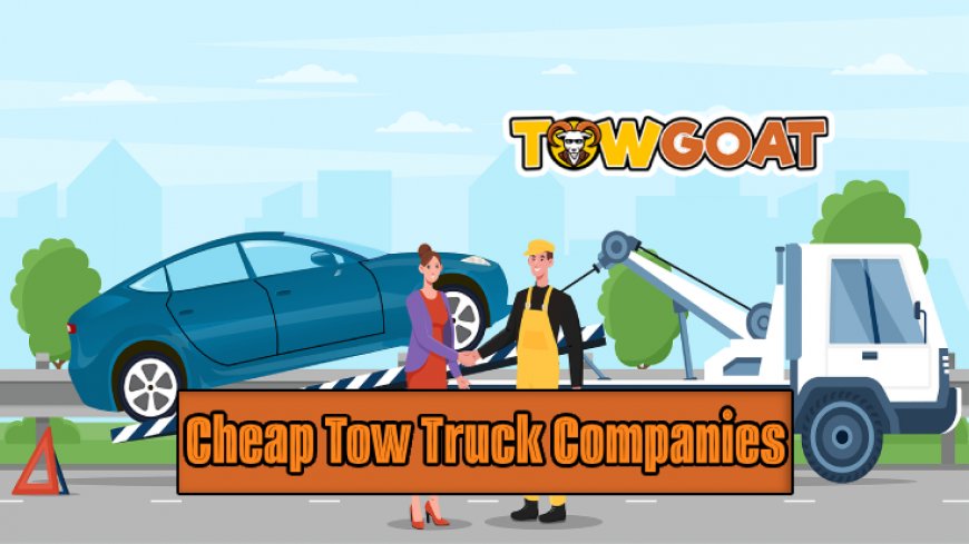 Cheap Tow Truck Companies for Quality Service