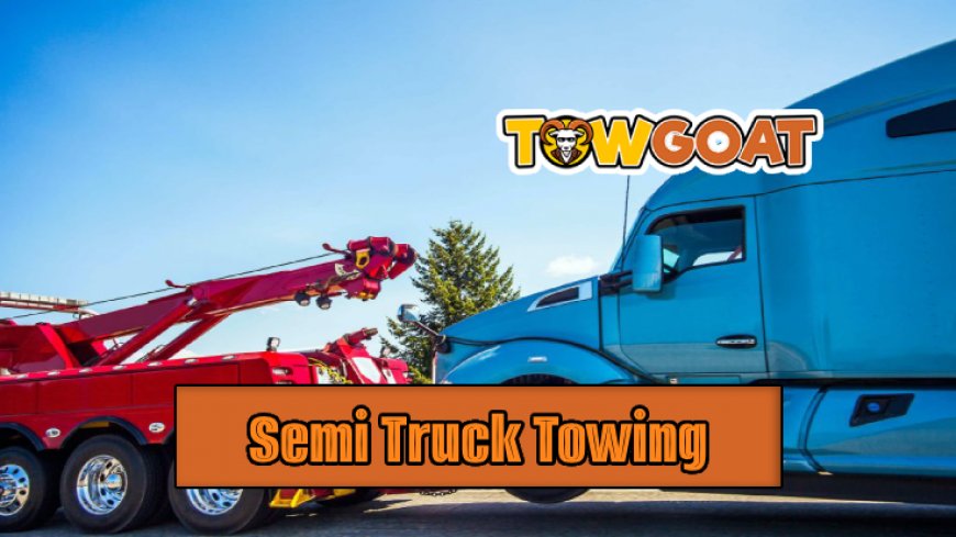 Top 5 Reliable Semi Truck Towing Services