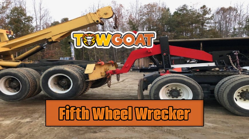 Top 5 Advantages of the Fifth Wheel Wrecker