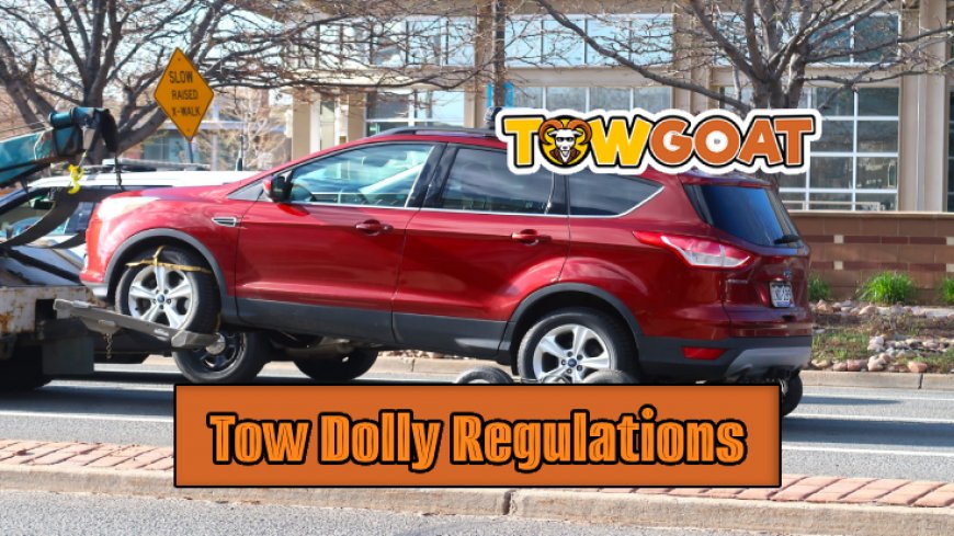 Understanding Tow Dolly Laws and Regulations